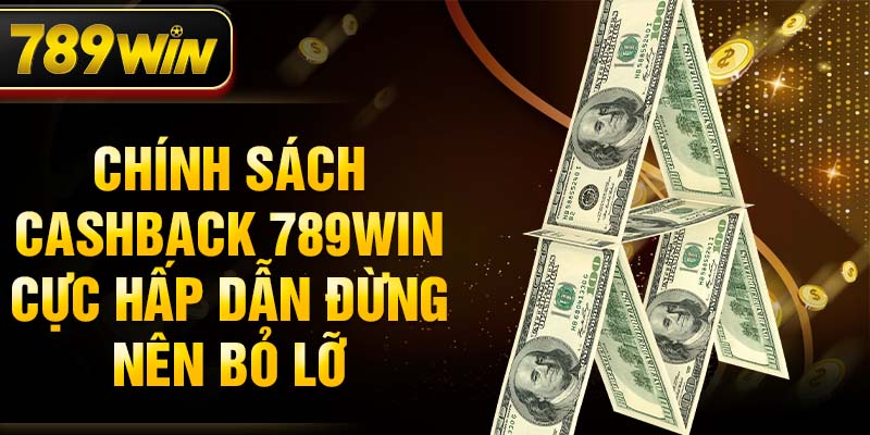 Chính sách cashback 789WIN cực hấp dẫn đừng nên bỏ lỡ