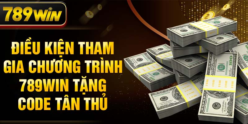 Điều kiện tham gia chương trình 789WIN tặng code tân thủ