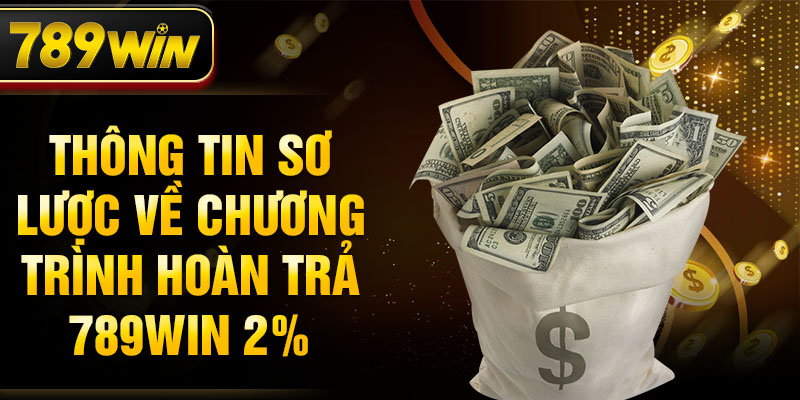 Thông tin sơ lược về chương trình hoàn trả 789WIN 2%