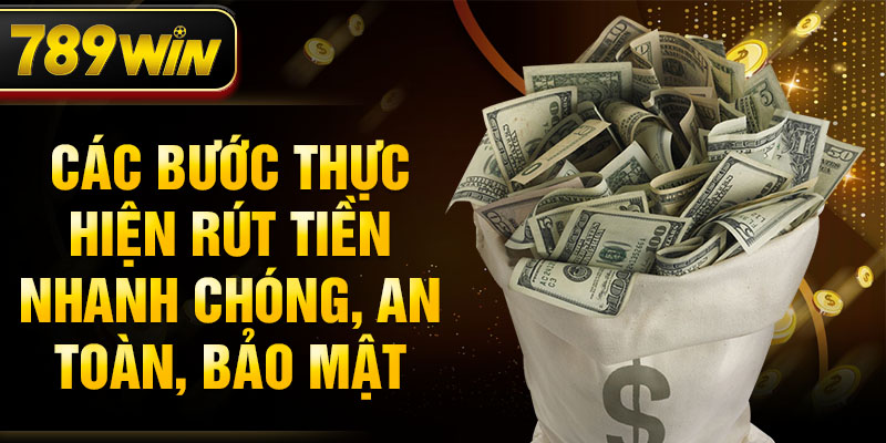 Các bước thực hiện rút tiền nhanh chóng, an toàn, bảo mật