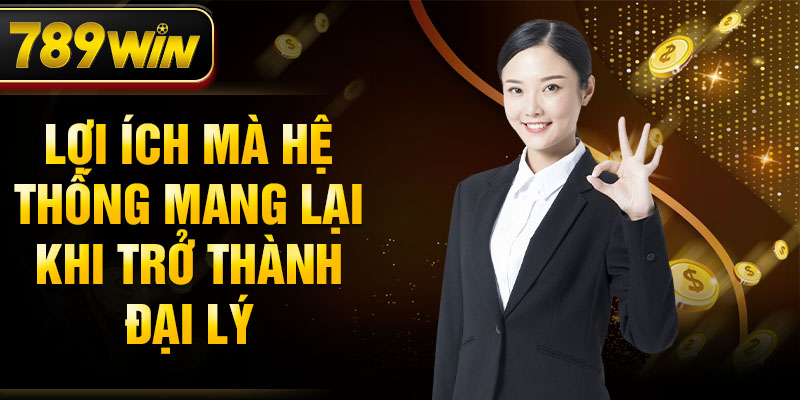 Lợi ích mà hệ thống mang lại khi trở thành đại lý