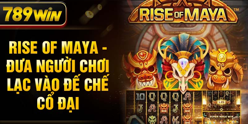 Rise of Maya - Đưa người chơi lạc vào đế chế cổ đại