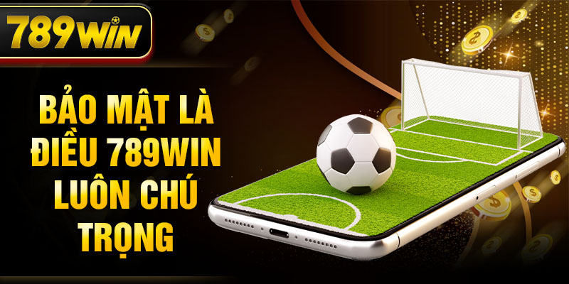 Bảo mật là điều 789WIN luôn chú trọng