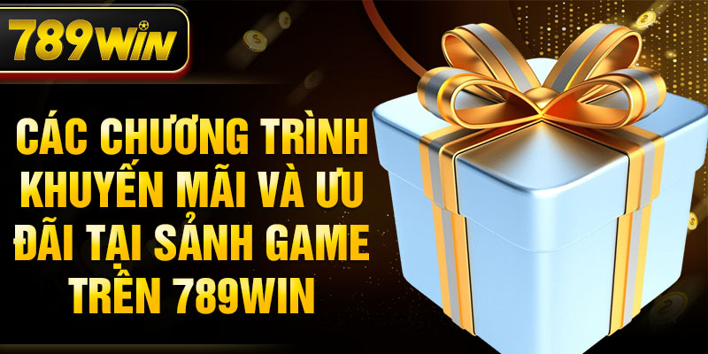 Các chương trình khuyến mãi và ưu đãi tại sảnh game trên 789WIN