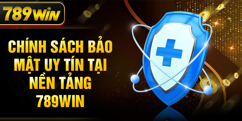 Chính sách bảo mật uy tín tại nền tảng 789WIN