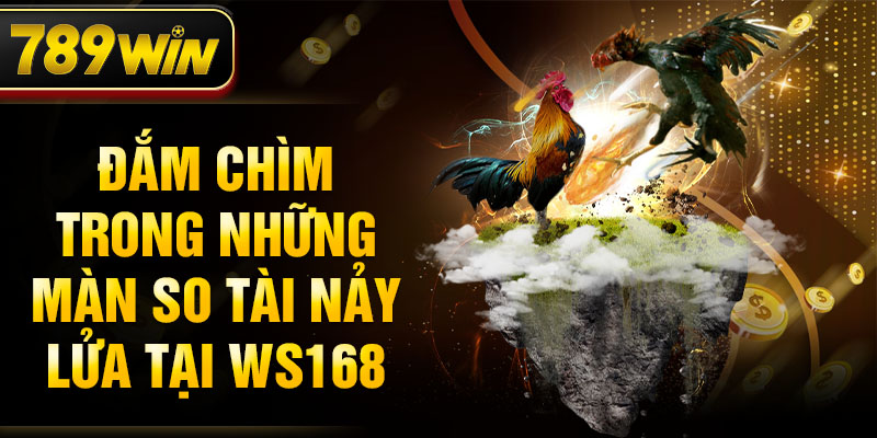 Đắm chìm trong những màn so tài nảy lửa tại WS168