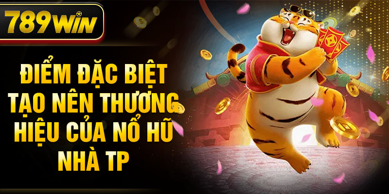 Điểm đặc biệt tạo nên thương hiệu của Nổ hũ nhà TP