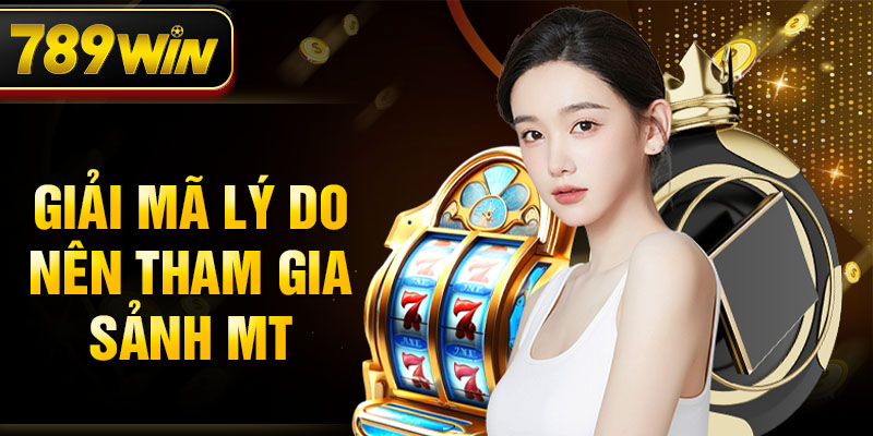 Giải mã lý do nên tham gia sảnh MT