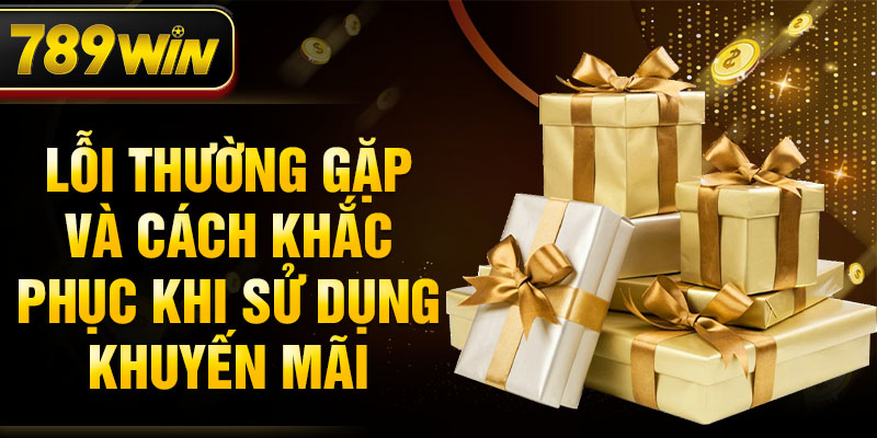 Lỗi thường gặp và cách khắc phục khi sử dụng khuyến mãi