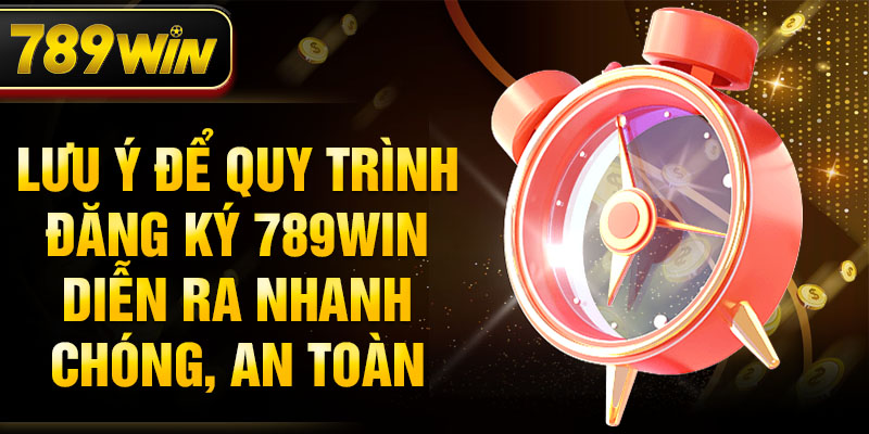 Lưu ý để quy trình đăng ký 789WIN diễn ra nhanh chóng, an toàn