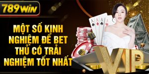 Một số kinh nghiệm để bet thủ có trải nghiệm tốt nhất