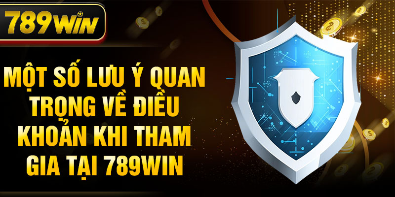 Một số lưu ý quan trọng về điều khoản khi tham gia tại 789WIN