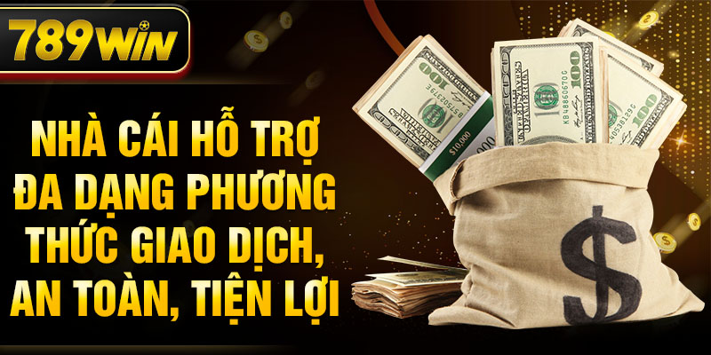 Nhà cái hỗ trợ đa dạng phương thức giao dịch, an toàn, tiện lợi