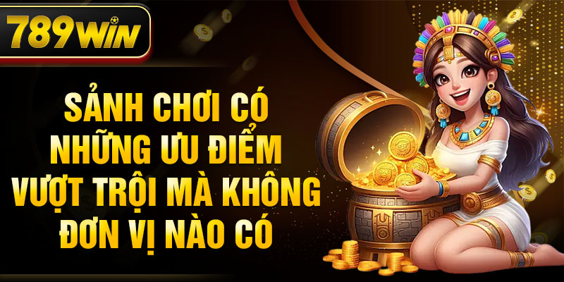 Sảnh chơi có những ưu điểm vượt trội mà không đơn vị nào có