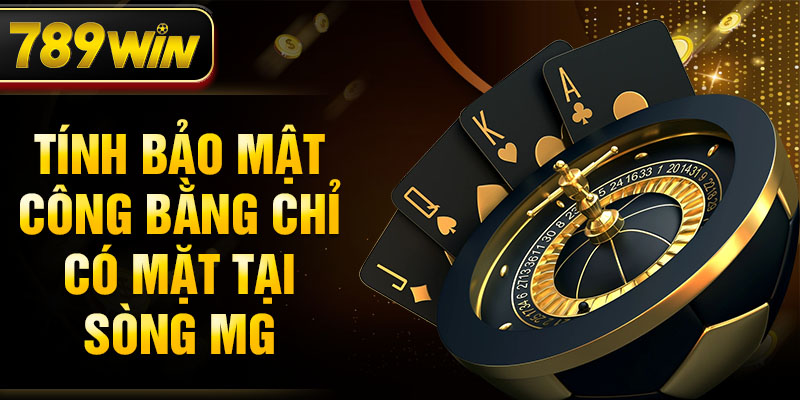 Tính bảo mật công bằng chỉ có mặt tại sòng MG